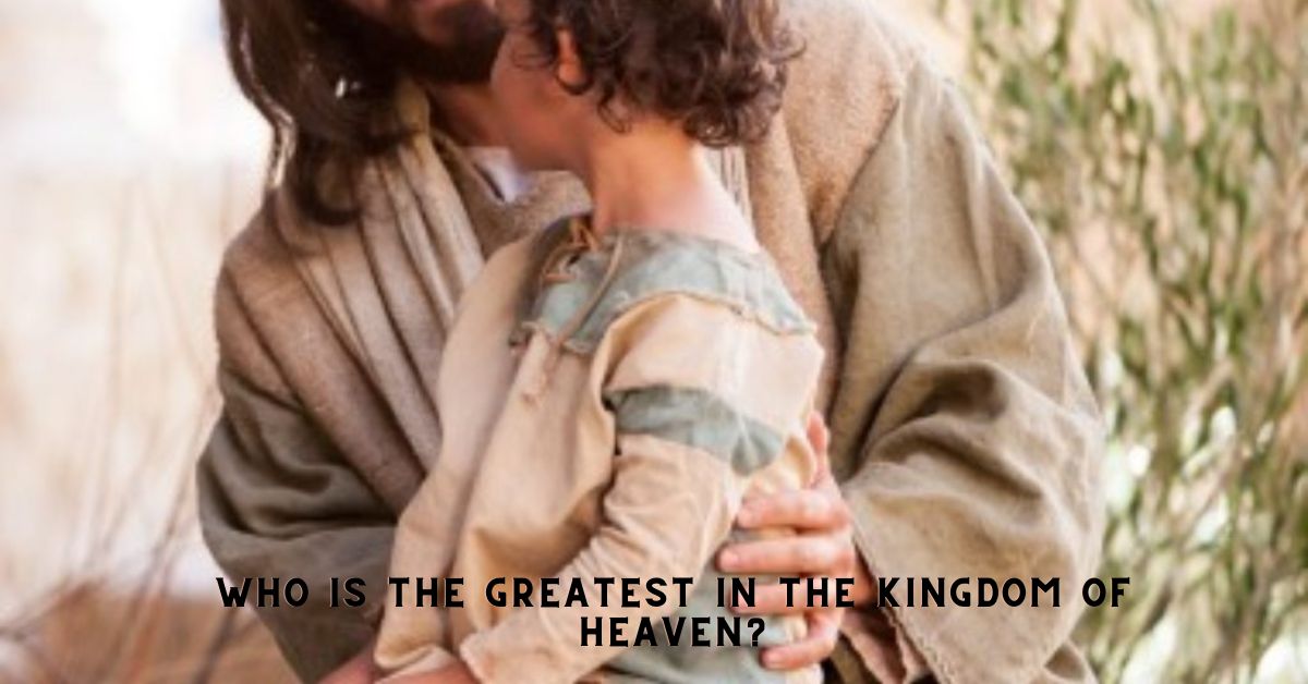 who is the greatest in the kingdom of heaven