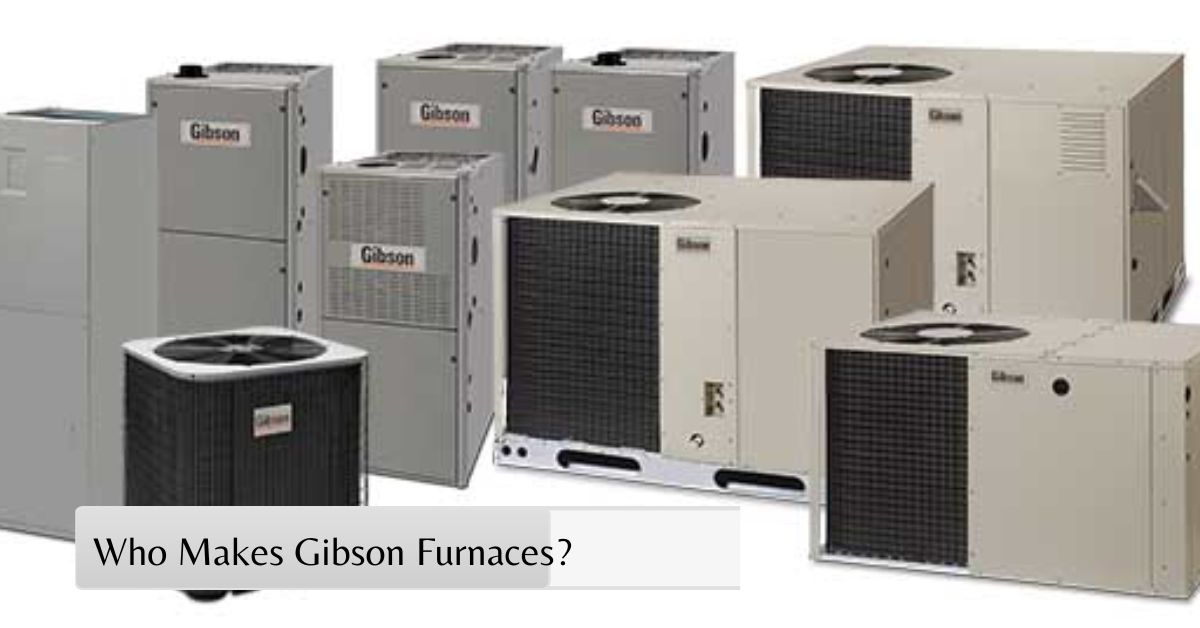 Who Makes Gibson Furnaces