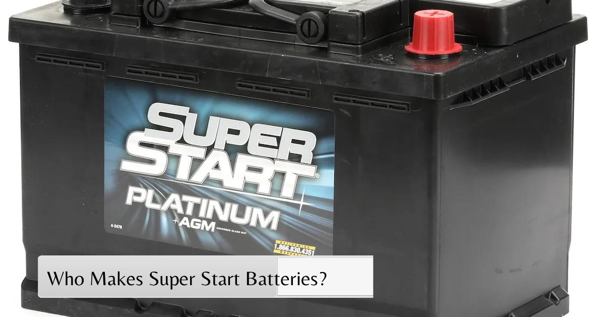 Who Makes Super Start Batteries